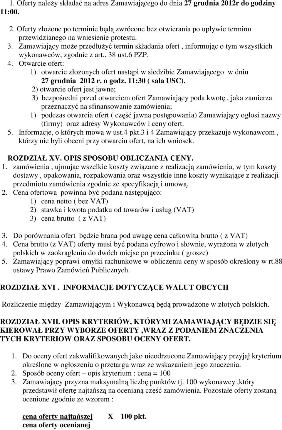 Otwarcie ofert: 1) otwarcie złożonych ofert nastąpi w siedzibie Zamawiającego w dniu 27 grudnia 2012 r. o godz. 11:30 ( sala USC).