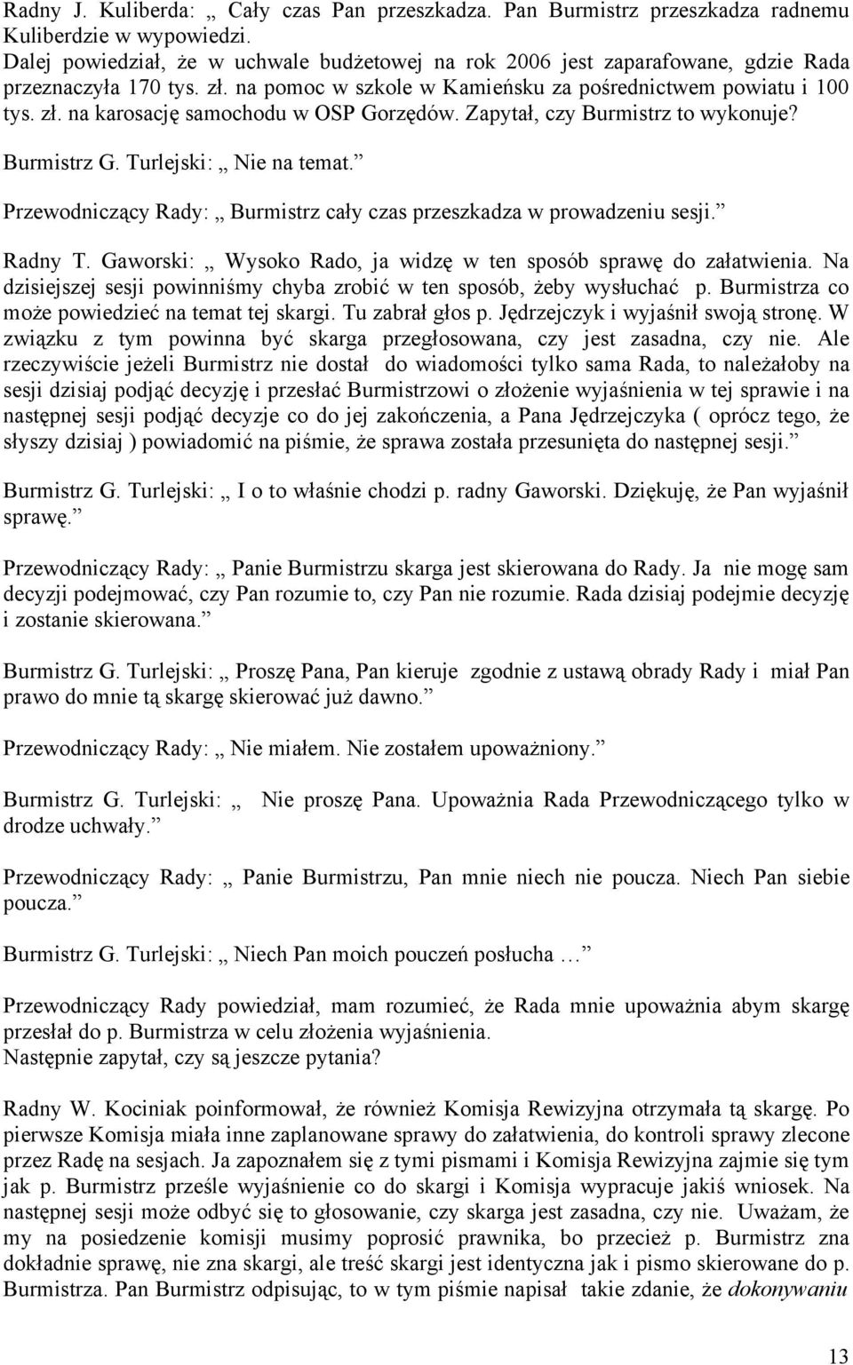 Zapytał, czy Burmistrz to wykonuje? Burmistrz G. Turlejski: Nie na temat. Przewodniczący Rady: Burmistrz cały czas przeszkadza w prowadzeniu sesji. Radny T.