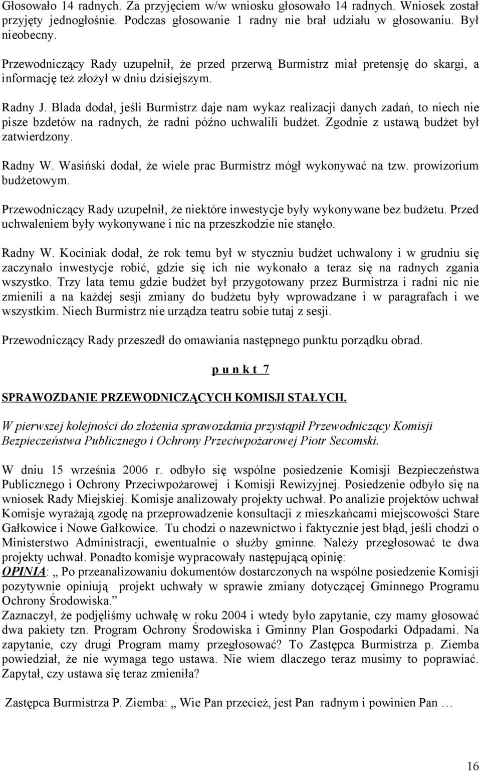 Blada dodał, jeśli Burmistrz daje nam wykaz realizacji danych zadań, to niech nie pisze bzdetów na radnych, że radni późno uchwalili budżet. Zgodnie z ustawą budżet był zatwierdzony. Radny W.