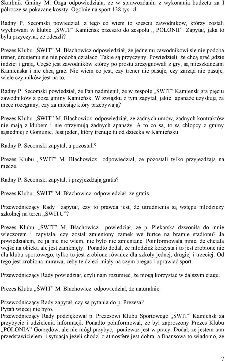 Prezes Klubu ŚWIT M. Błachowicz odpowiedział, że jednemu zawodnikowi się nie podoba trener, drugiemu się nie podoba działacz. Takie są przyczyny. Powiedzieli, że chcą grać gdzie indziej i grają.