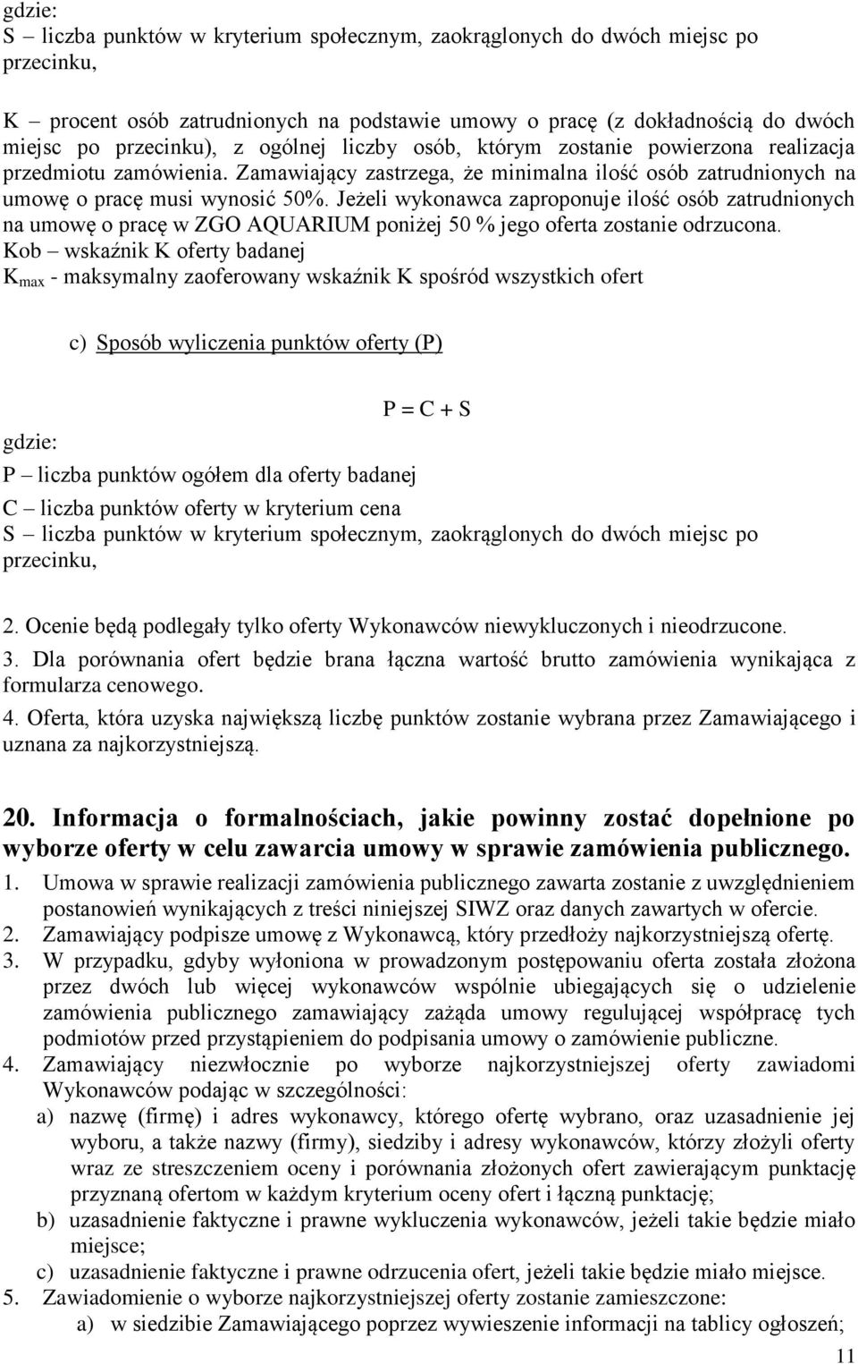 Jeżeli wykonawca zaproponuje ilość osób zatrudnionych na umowę o pracę w ZGO AQUARIUM poniżej 50 % jego oferta zostanie odrzucona.