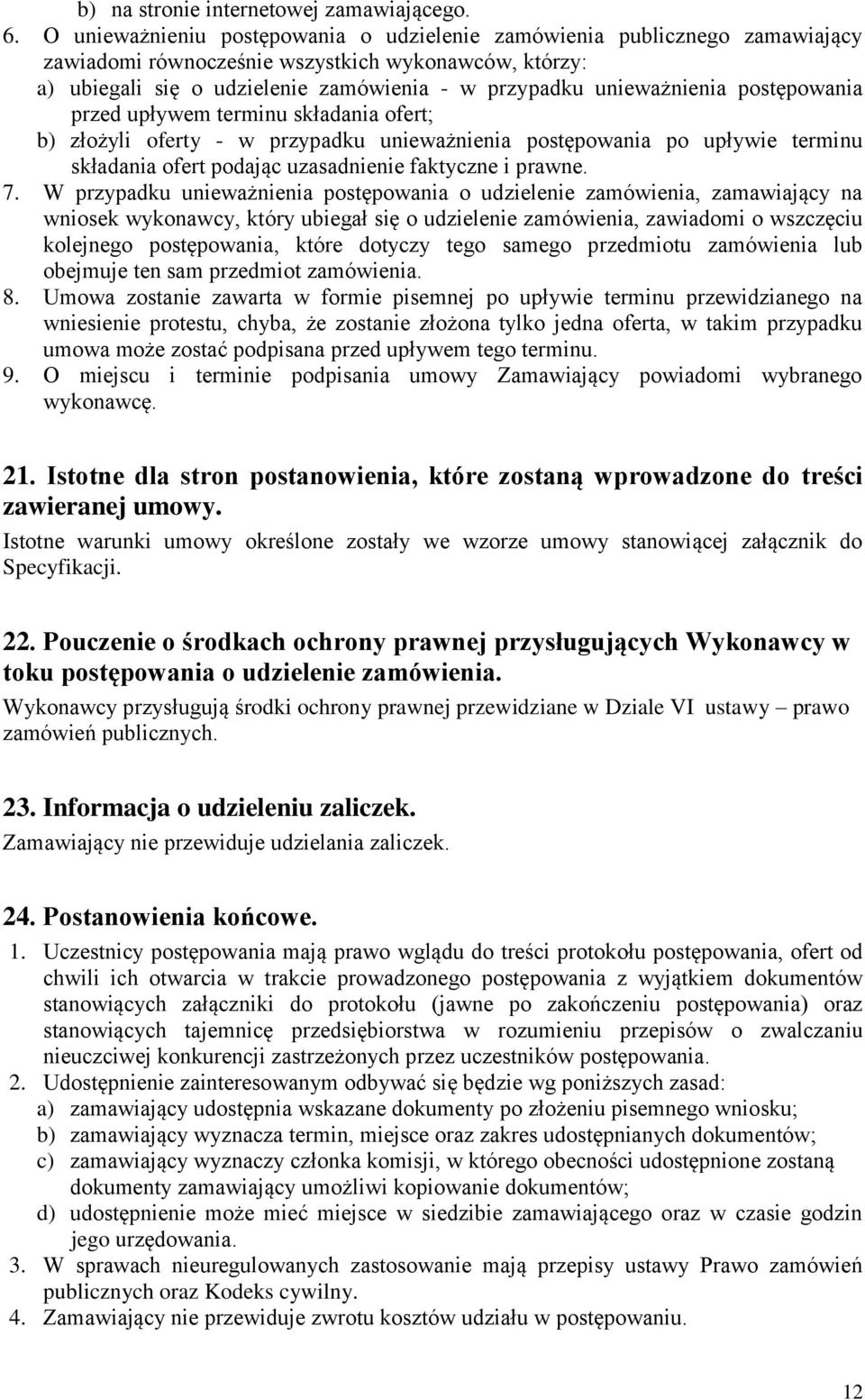 postępowania przed upływem terminu składania ofert; b) złożyli oferty - w przypadku unieważnienia postępowania po upływie terminu składania ofert podając uzasadnienie faktyczne i prawne. 7.