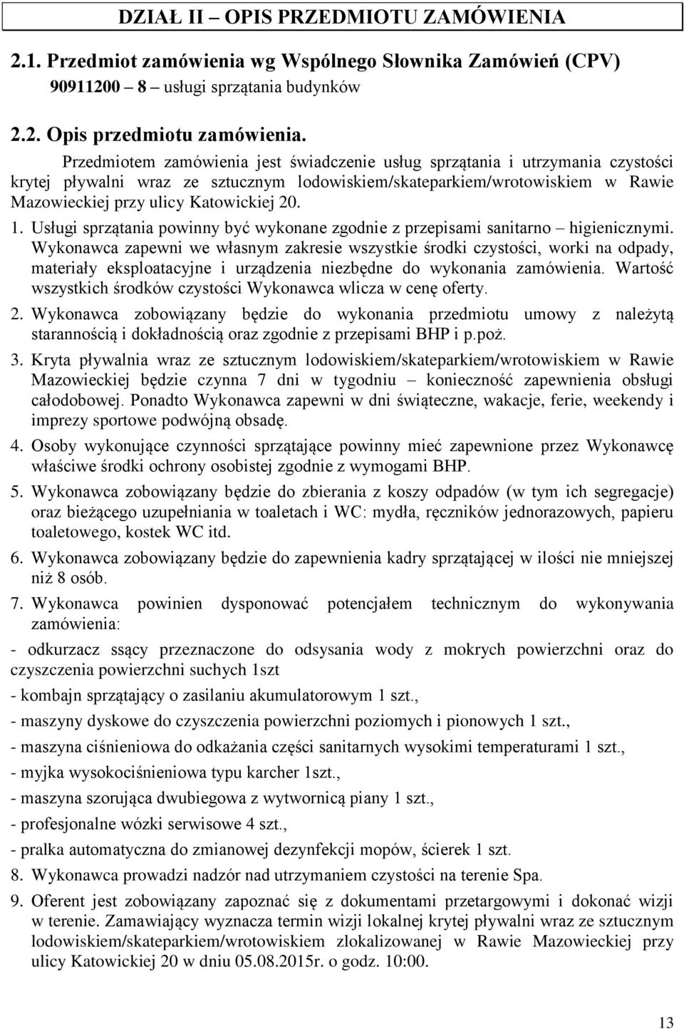 1. Usługi sprzątania powinny być wykonane zgodnie z przepisami sanitarno higienicznymi.