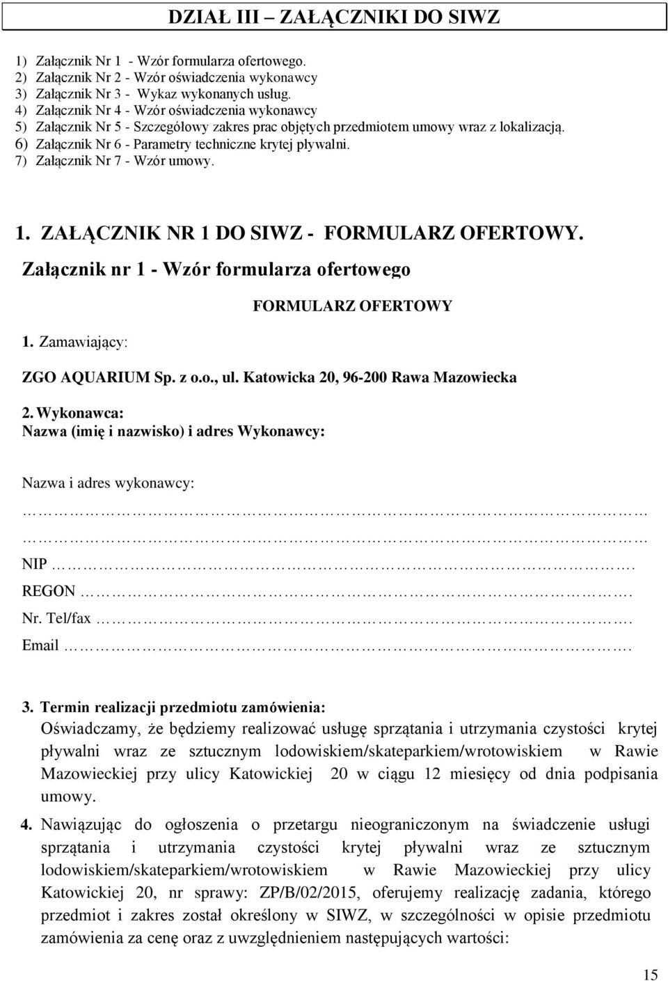 7) Załącznik Nr 7 - Wzór umowy. 1. ZAŁĄCZNIK NR 1 DO SIWZ - FORMULARZ OFERTOWY. Załącznik nr 1 - Wzór formularza ofertowego 1. Zamawiający: FORMULARZ OFERTOWY ZGO AQUARIUM Sp. z o.o., ul.