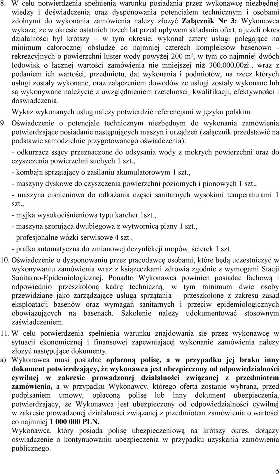 minimum całorocznej obsłudze co najmniej czterech kompleksów basenowo - rekreacyjnych o powierzchni luster wody powyżej 200 m², w tym co najmniej dwóch lodowisk o łącznej wartości zamówienia nie