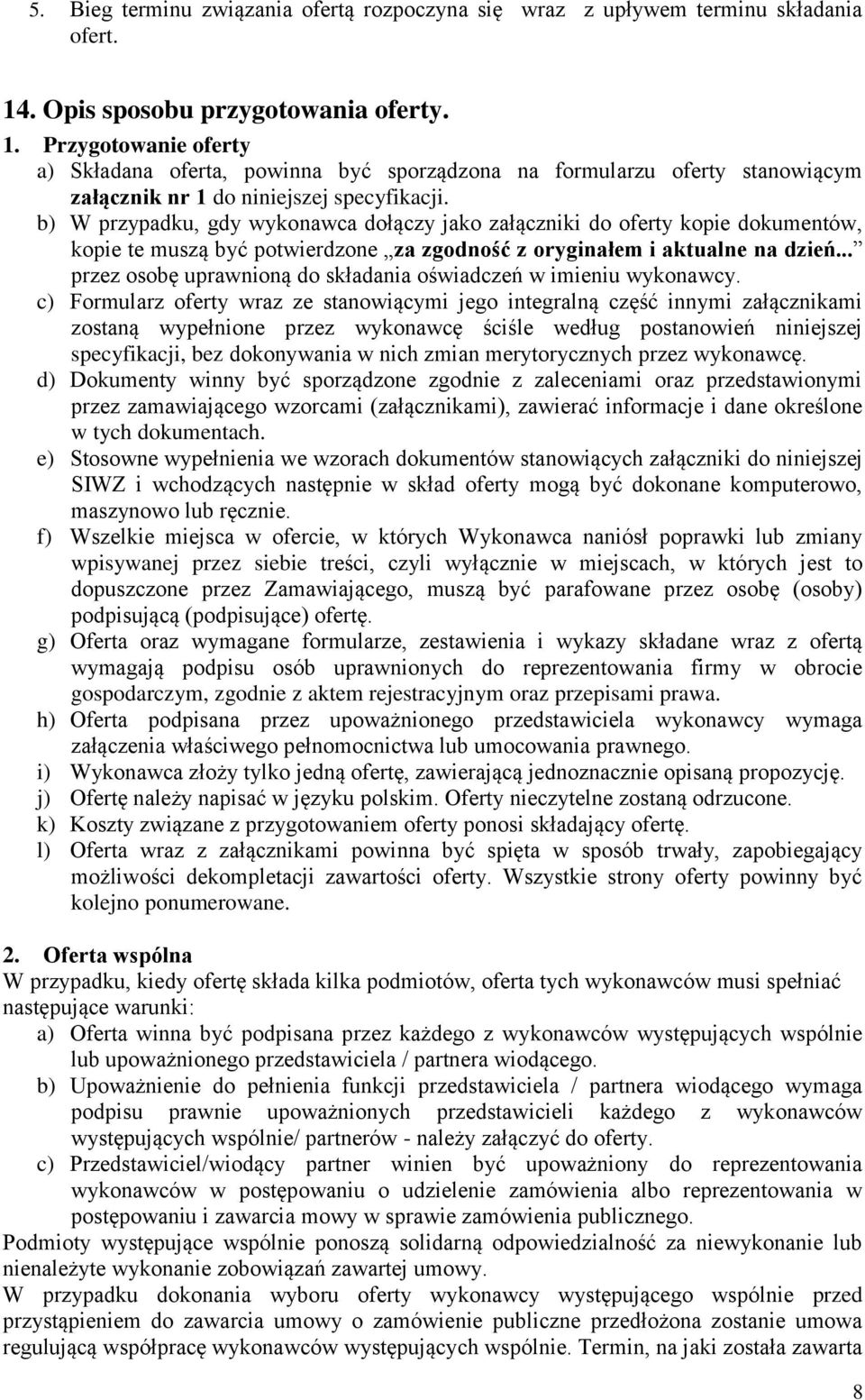 b) W przypadku, gdy wykonawca dołączy jako załączniki do oferty kopie dokumentów, kopie te muszą być potwierdzone za zgodność z oryginałem i aktualne na dzień.