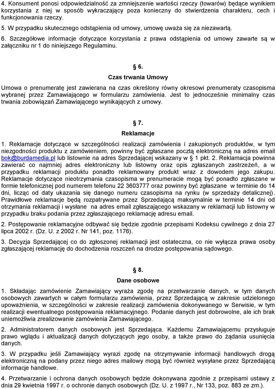 Szczegółowe informacje dotyczące korzystania z prawa odstąpienia od umowy zawarte są w załączniku nr 1 do niniejszego Regulaminu. 6.