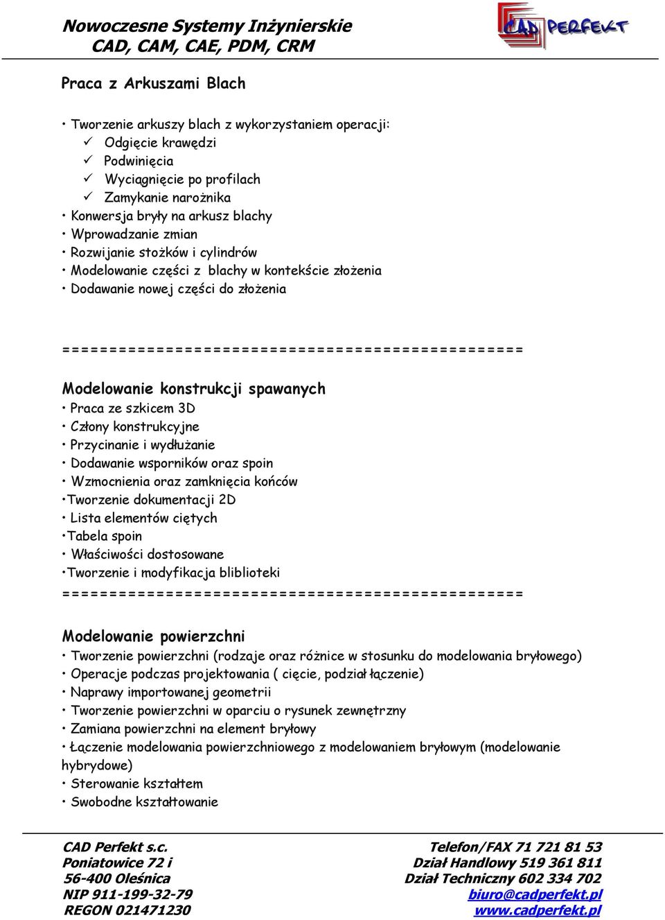 Przycinanie i wydłużanie Dodawanie wsporników oraz spoin Wzmocnienia oraz zamknięcia końców Tworzenie dokumentacji 2D Lista elementów ciętych Tabela spoin Właściwości dostosowane Tworzenie i