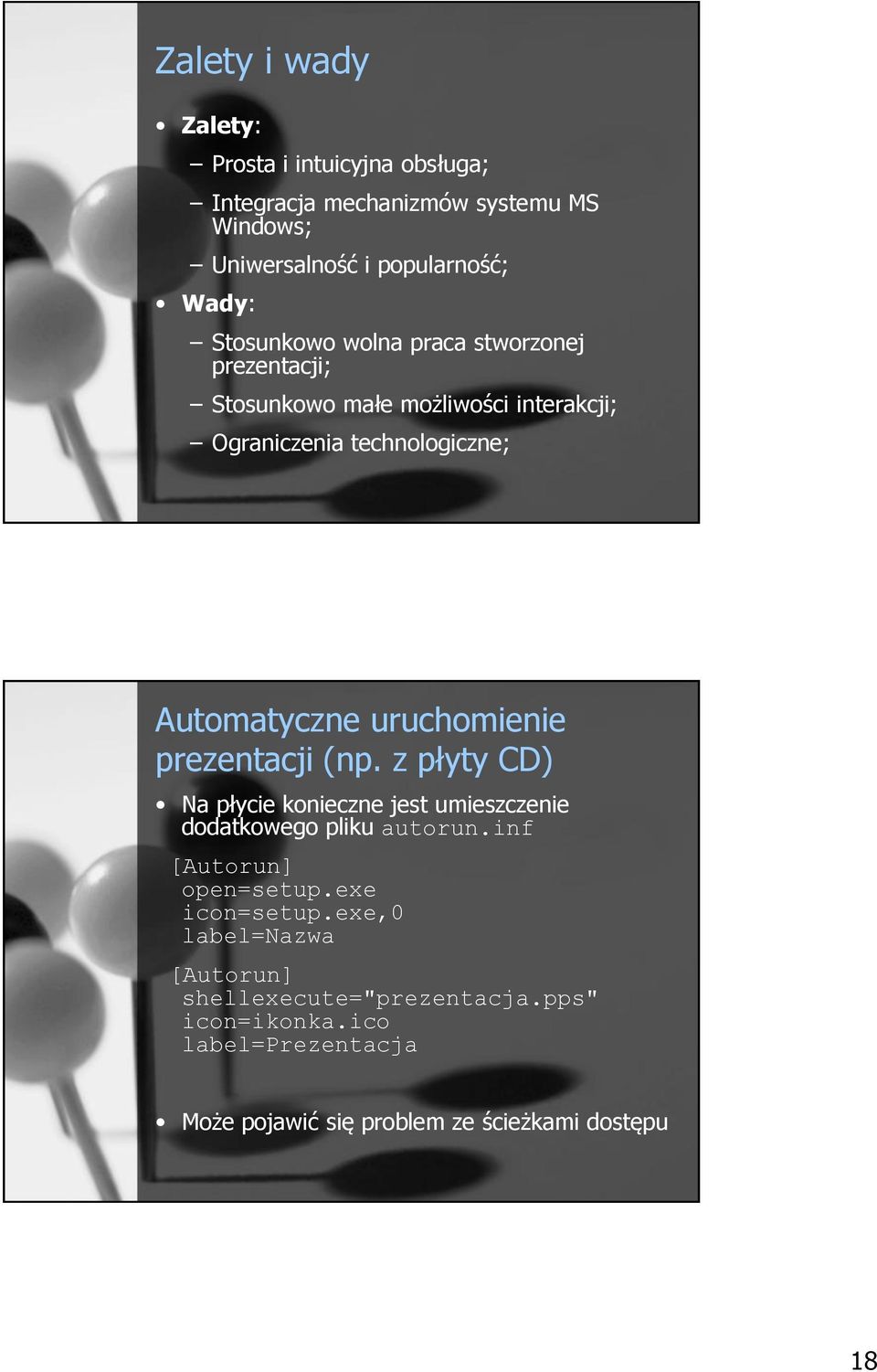 uruchomienie prezentacji (np. z płyty CD) Na płycie konieczne jest umieszczenie dodatkowego pliku autorun.inf [Autorun] open=setup.