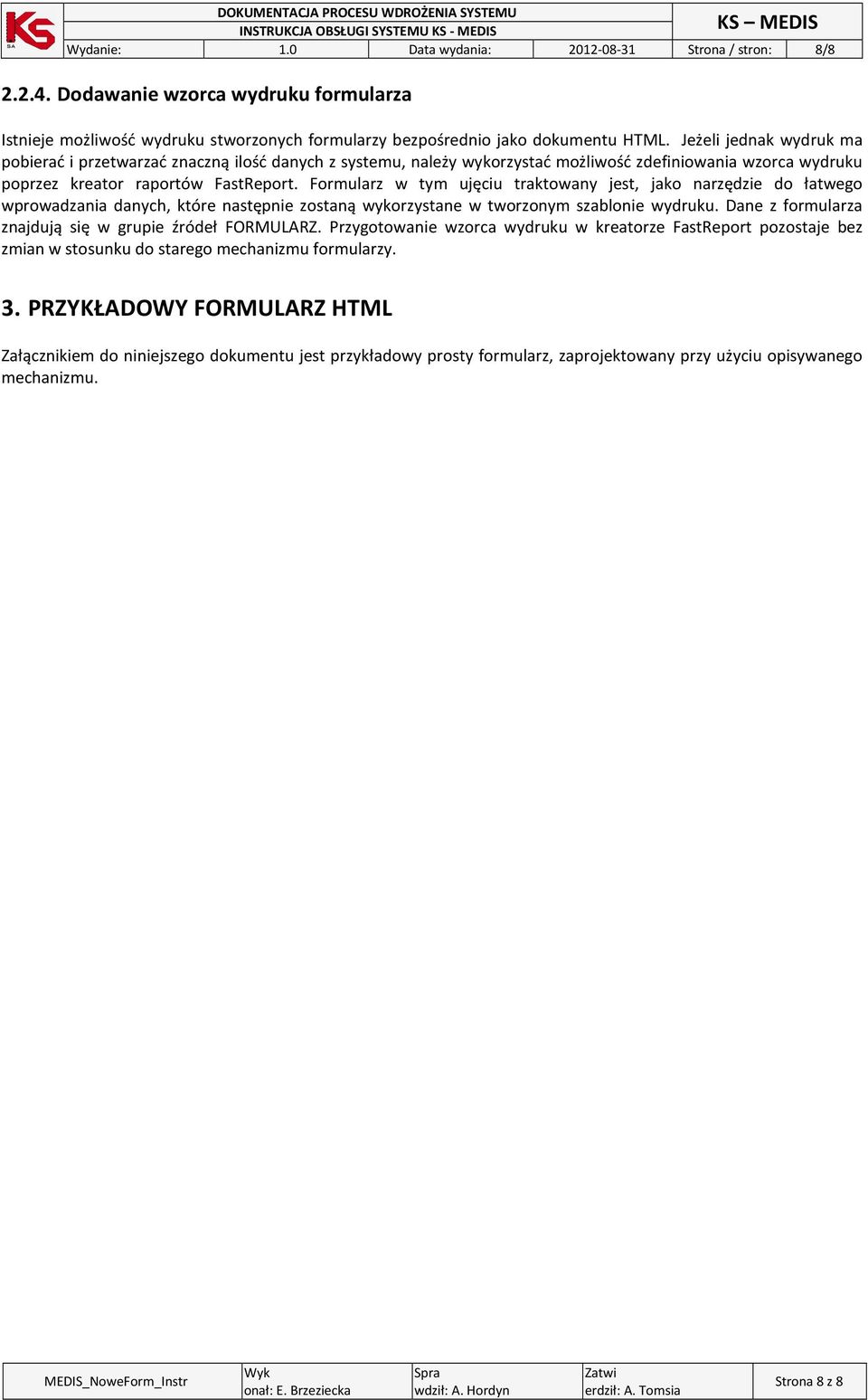 Formularz w tym ujęciu traktowany jest, jako narzędzie do łatwego wprowadzania danych, które następnie zostaną wykorzystane w tworzonym szablonie wydruku.