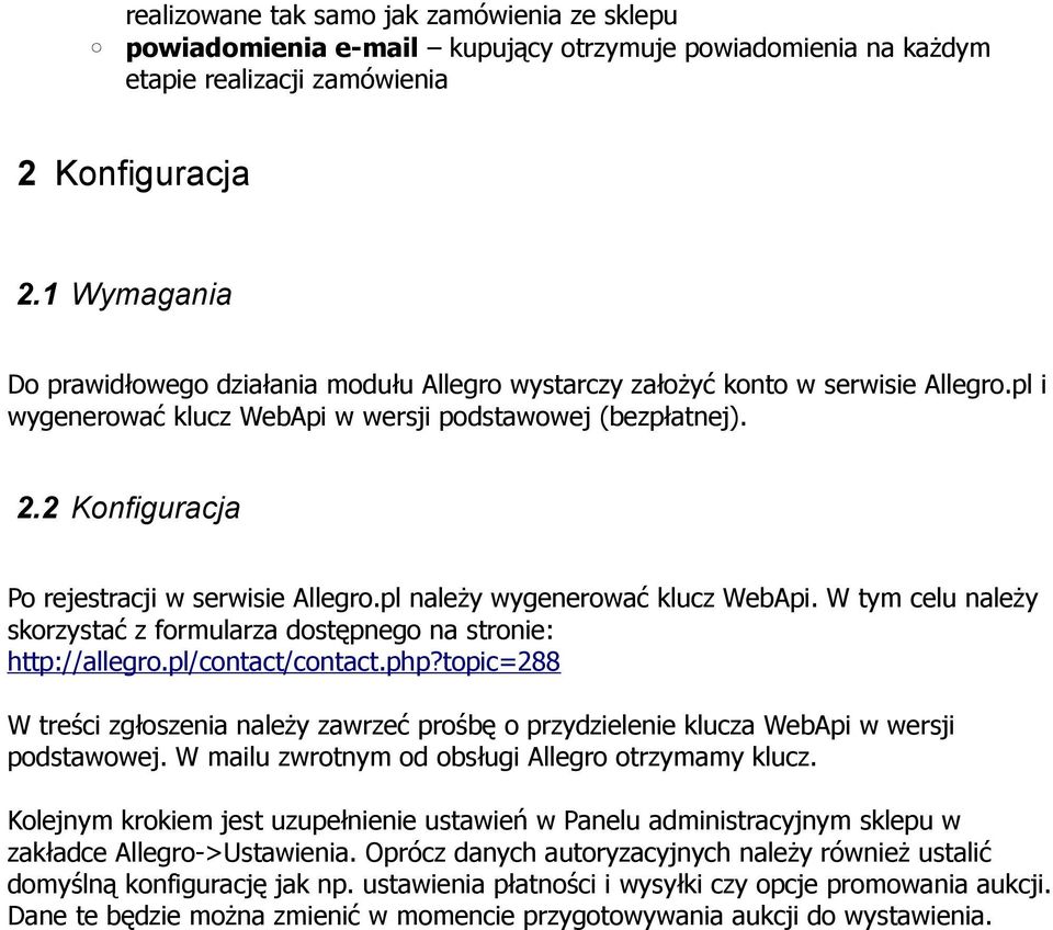 2 Konfiguracja Po rejestracji w serwisie Allegro.pl należy wygenerować klucz WebApi. W tym celu należy skorzystać z formularza dostępnego na stronie: http://allegro.pl/contact/contact.php?