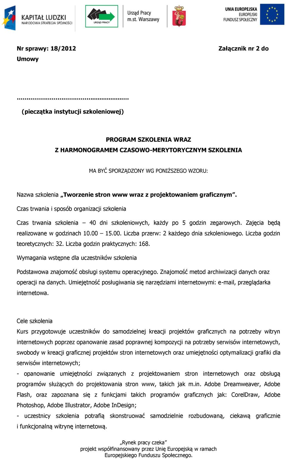 projektowaniem graficznym. Czas trwania i sposób organizacji szkolenia Czas trwania szkolenia 40 dni szkoleniowych, każdy po 5 godzin zegarowych. Zajęcia będą realizowane w godzinach 10.00 