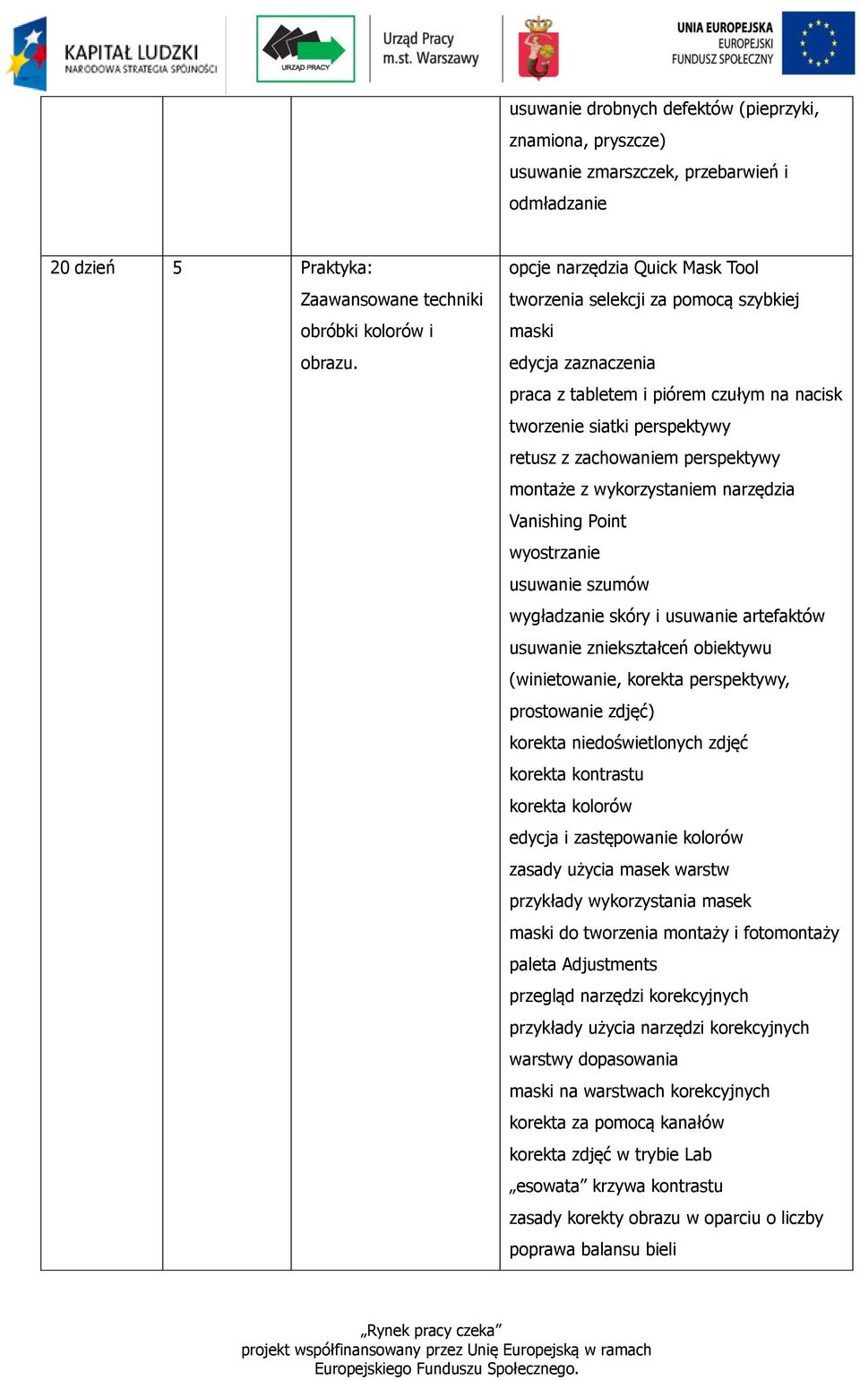 montaże z wykorzystaniem narzędzia Vanishing Point wyostrzanie usuwanie szumów wygładzanie skóry i usuwanie artefaktów usuwanie zniekształceń obiektywu (winietowanie, korekta perspektywy, prostowanie