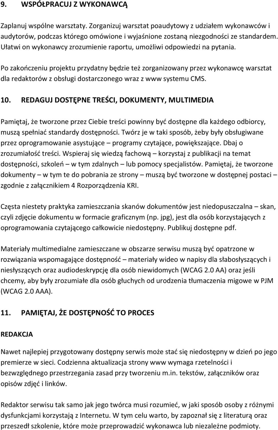 Po zakończeniu projektu przydatny będzie też zorganizowany przez wykonawcę warsztat dla redaktorów z obsługi dostarczonego wraz z www systemu CMS. 10.