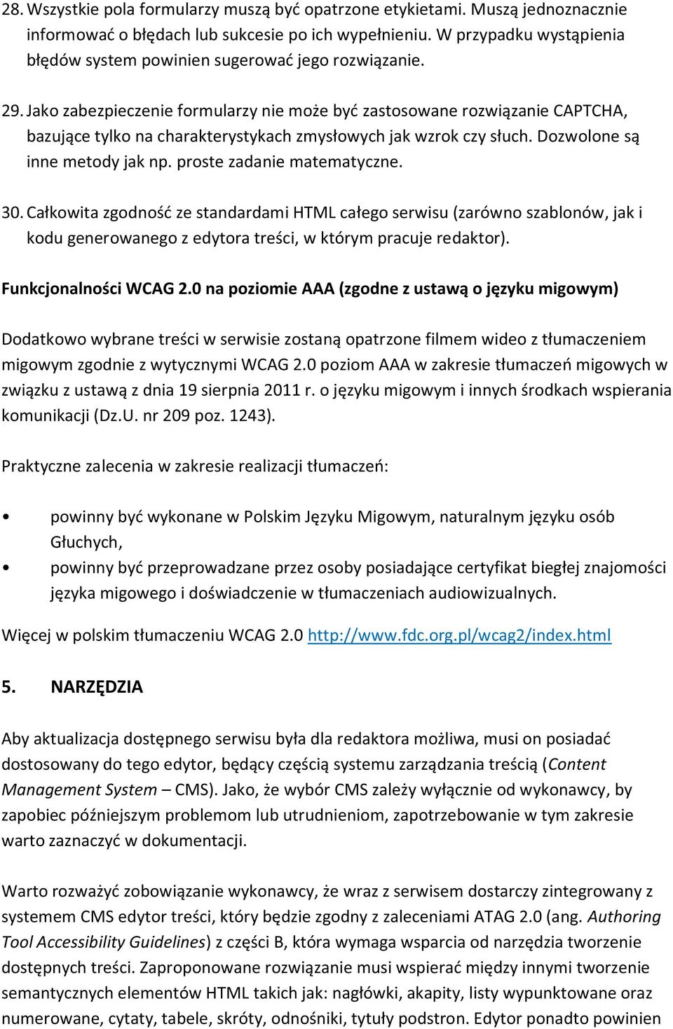 Jako zabezpieczenie formularzy nie może być zastosowane rozwiązanie CAPTCHA, bazujące tylko na charakterystykach zmysłowych jak wzrok czy słuch. Dozwolone są inne metody jak np.