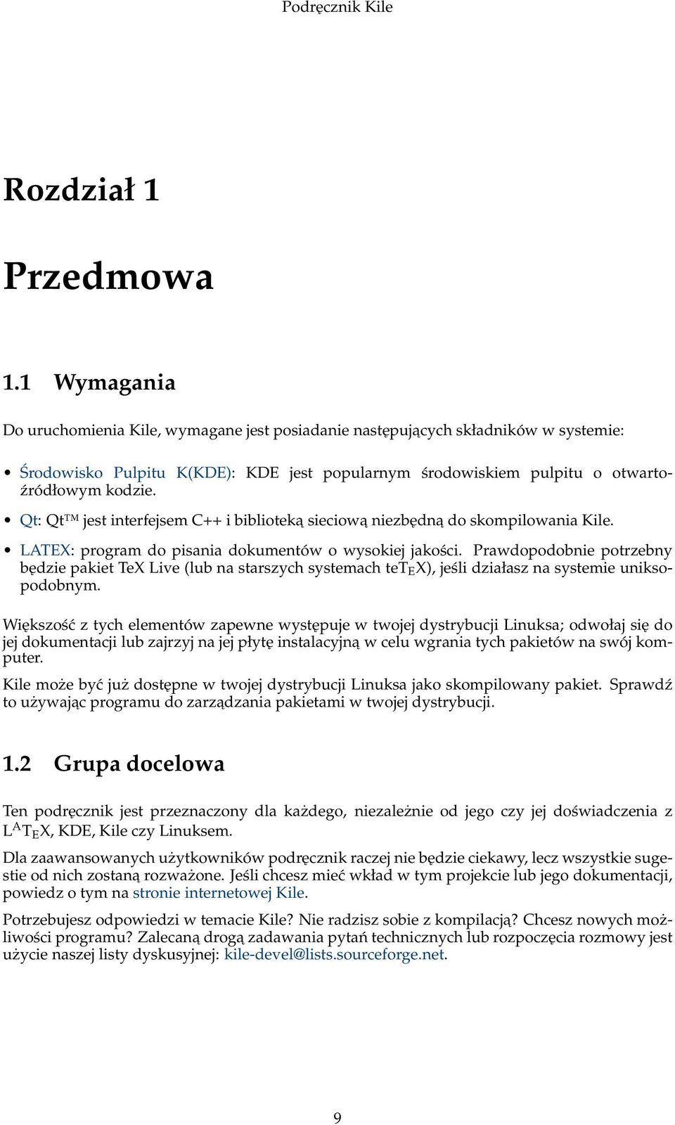 Qt: Qt jest interfejsem C++ i biblioteka sieciowa niezbędna do skompilowania Kile. LATEX: program do pisania dokumentów o wysokiej jakości.