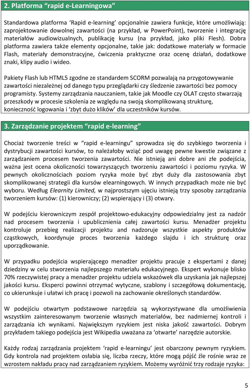 Dobra platforma zawiera także elementy opcjonalne, takie jak: dodatkowe materiały w formacie Flash, materiały demonstracyjne, ćwiczenia praktyczne oraz ocenę działań, dodatkowe znaki, klipy audio i