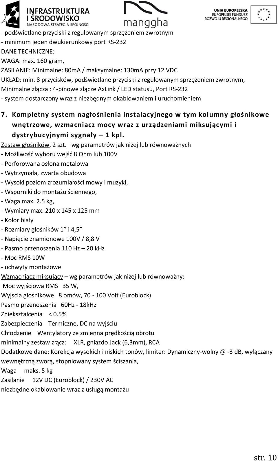 8 przycisków, podświetlane przyciski z regulowanym sprzężeniem zwrotnym, Minimalne złącza : 4-pinowe złącze AxLink / LED statusu, Port RS-232 - system dostarczony wraz z niezbędnym okablowaniem i