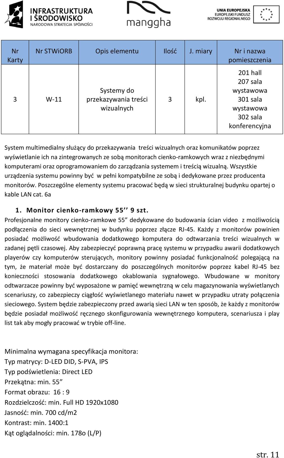 sobą monitorach cienko-ramkowych wraz z niezbędnymi komputerami oraz oprogramowaniem do zarządzania systemem i treścią wizualną.