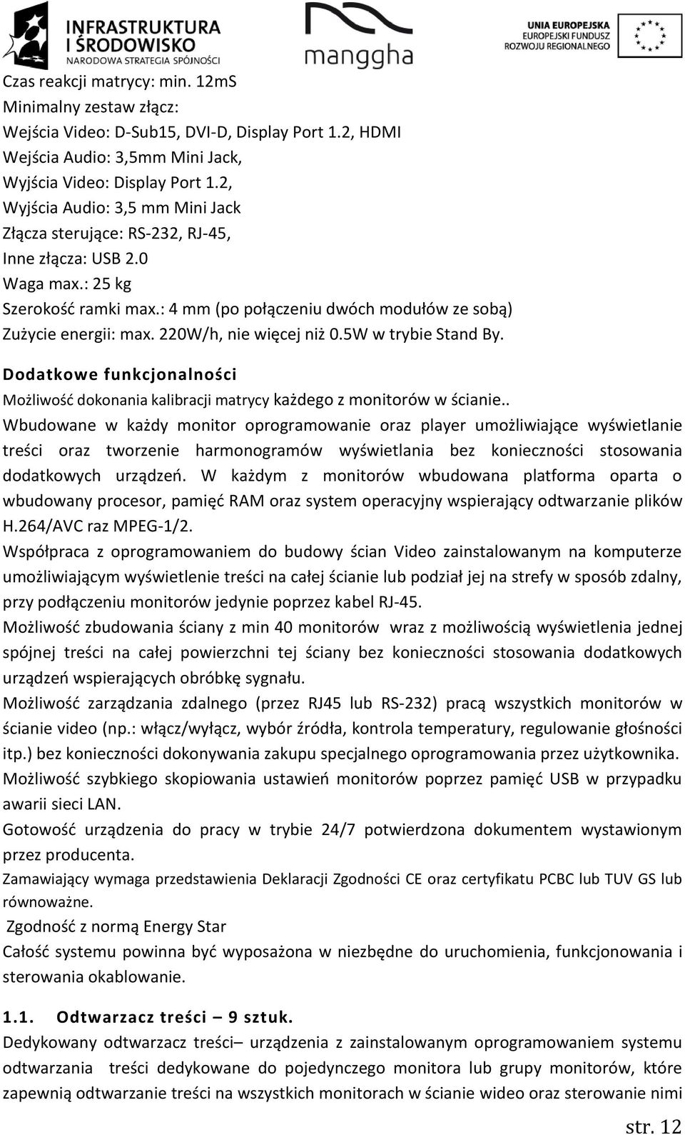 220W/h, nie więcej niż 0.5W w trybie Stand By. Dodatkowe funkcjonalności Możliwość dokonania kalibracji matrycy każdego z monitorów w ścianie.