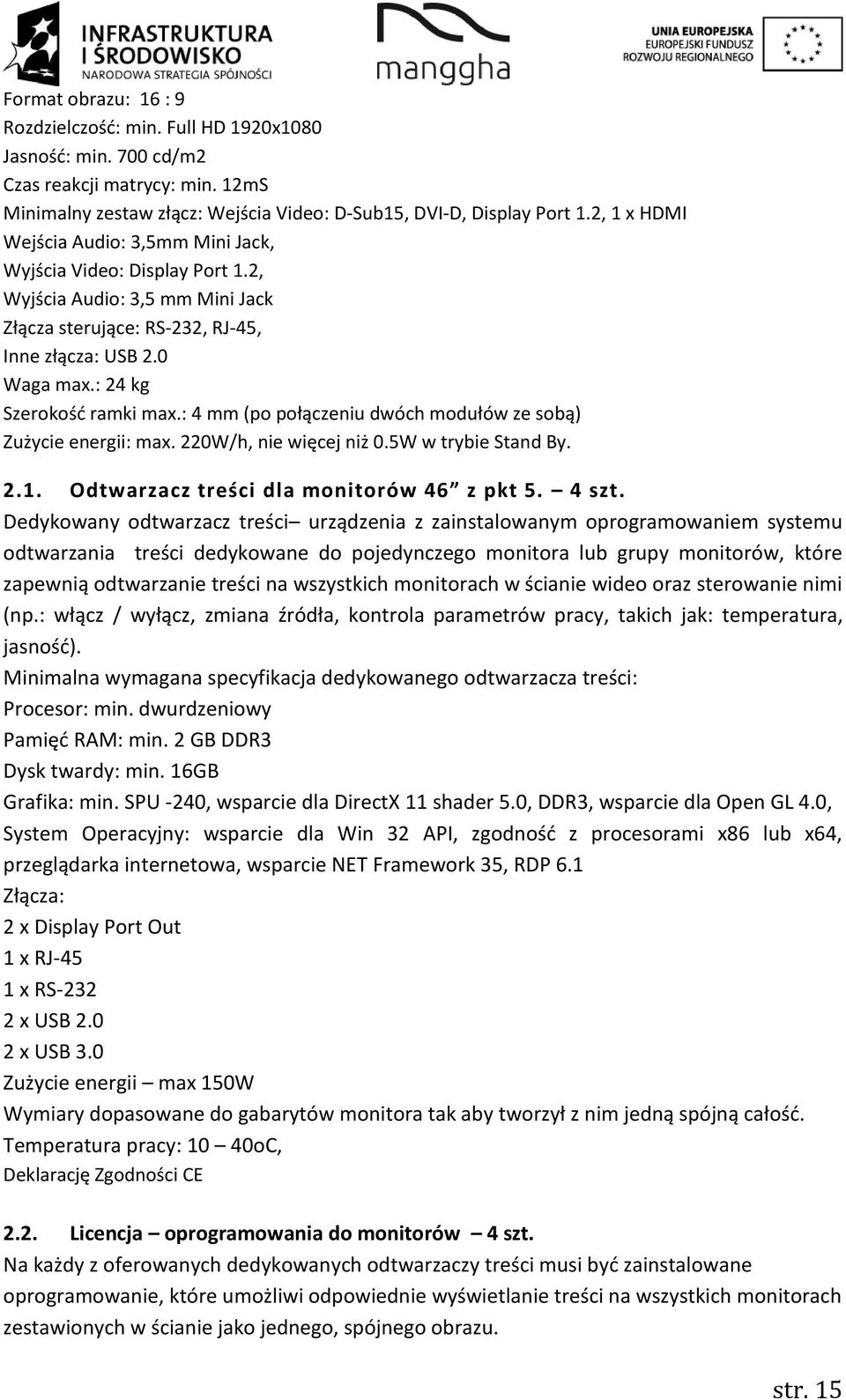 : 4 mm (po połączeniu dwóch modułów ze sobą) Zużycie energii: max. 220W/h, nie więcej niż 0.5W w trybie Stand By. 2.1. Odtwarzacz treści dla monitorów 46 z pkt 5. 4 szt.