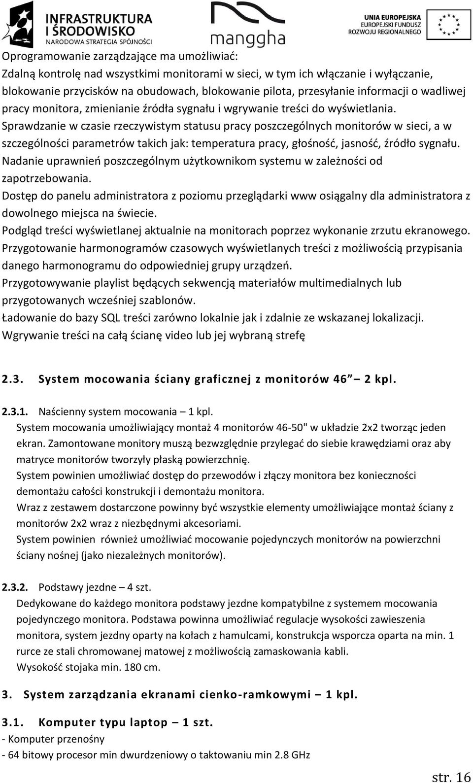 Sprawdzanie w czasie rzeczywistym statusu pracy poszczególnych monitorów w sieci, a w szczególności parametrów takich jak: temperatura pracy, głośność, jasność, źródło sygnału.