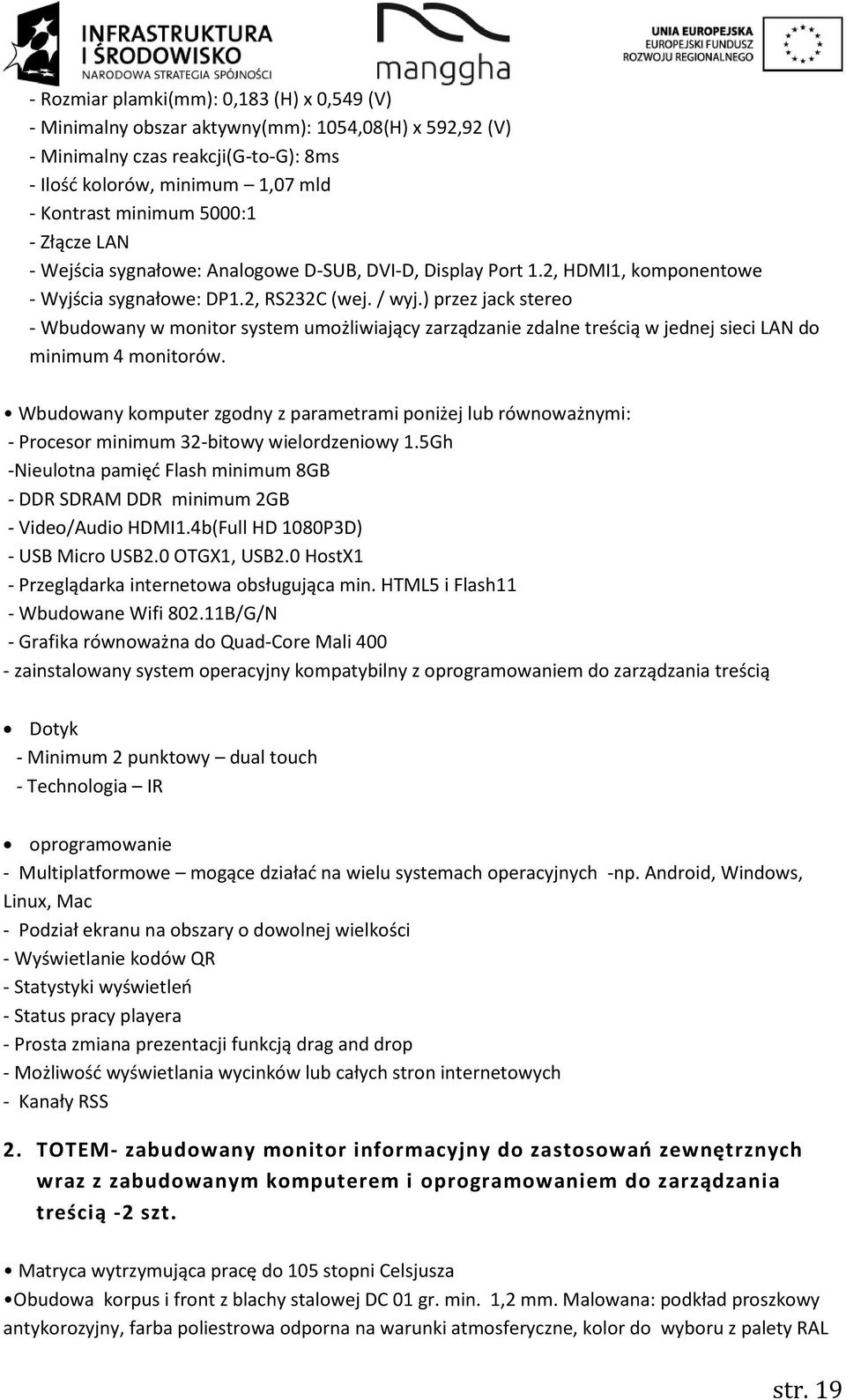 ) przez jack stereo - Wbudowany w monitor system umożliwiający zarządzanie zdalne treścią w jednej sieci LAN do minimum 4 monitorów.