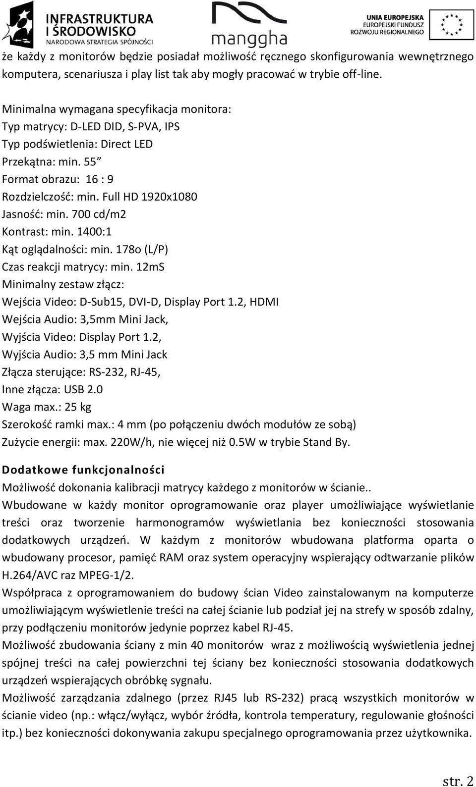 700 cd/m2 Kontrast: min. 1400:1 Kąt oglądalności: min. 178o (L/P) Czas reakcji matrycy: min. 12mS Minimalny zestaw złącz: Wejścia Video: D-Sub15, DVI-D, Display Port 1.