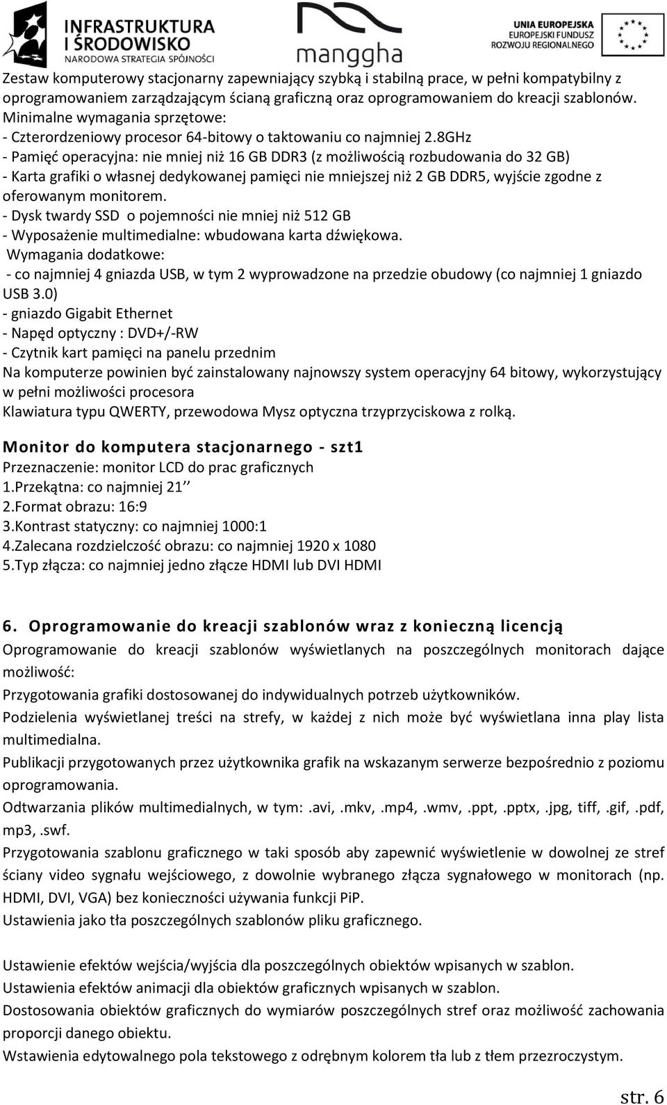 8GHz - Pamięć operacyjna: nie mniej niż 16 GB DDR3 (z możliwością rozbudowania do 32 GB) - Karta grafiki o własnej dedykowanej pamięci nie mniejszej niż 2 GB DDR5, wyjście zgodne z oferowanym