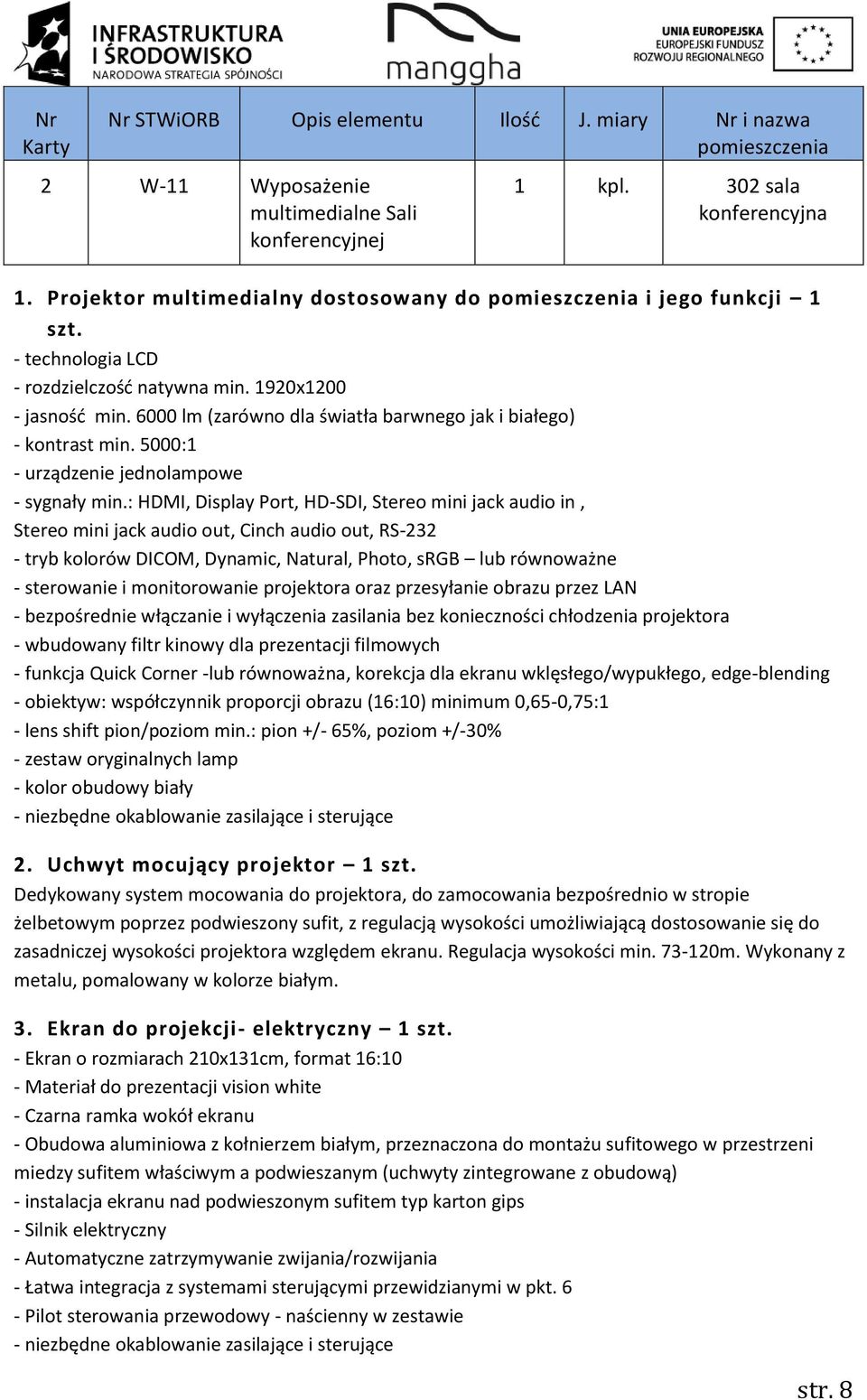 6000 lm (zarówno dla światła barwnego jak i białego) - kontrast min. 5000:1 - urządzenie jednolampowe - sygnały min.