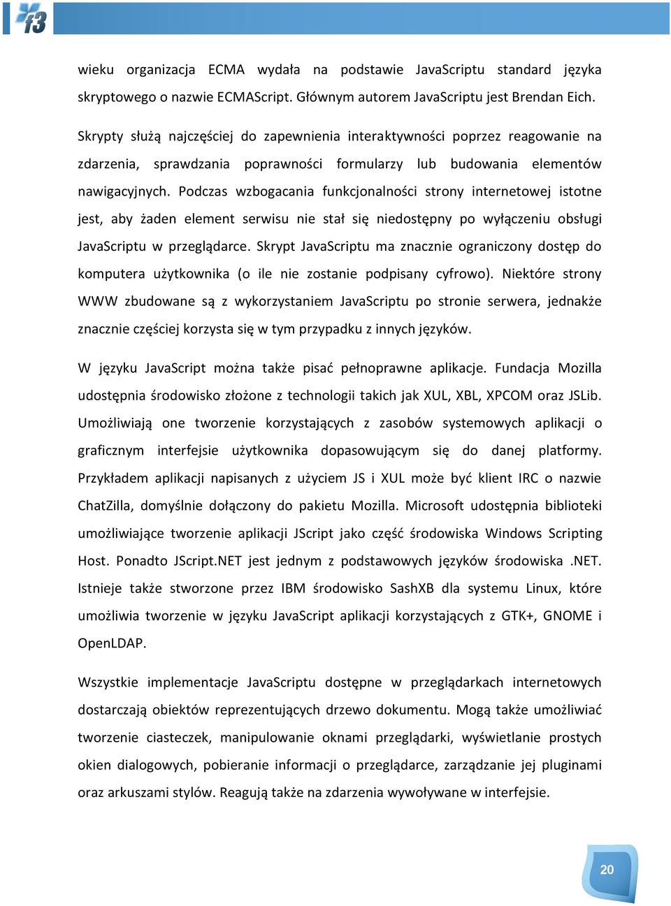 Podczas wzbogacania funkcjonalności strony internetowej istotne jest, aby żaden element serwisu nie stał się niedostępny po wyłączeniu obsługi JavaScriptu w przeglądarce.