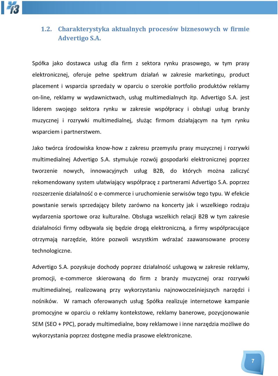 Spółka jako dostawca usług dla firm z sektora rynku prasowego, w tym prasy elektronicznej, oferuje pełne spektrum działao w zakresie marketingu, product placement i wsparcia sprzedaży w oparciu o