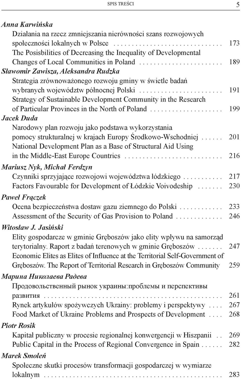 ...................... 189 Sławomir Zawisza, Aleksandra Rudzka Strategia zrównoważonego rozwoju gminy w świetle badań wybranych województw północnej Polski.