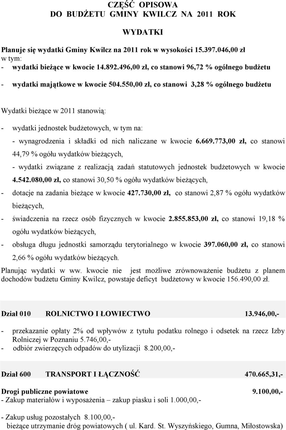 550,00 zł, co stanowi 3,28 % ogólnego budżetu Wydatki bieżące w 2011 stanowią: - wydatki jednostek budżetowych, w tym na: - wynagrodzenia i składki od nich naliczane w kwocie 6.669.