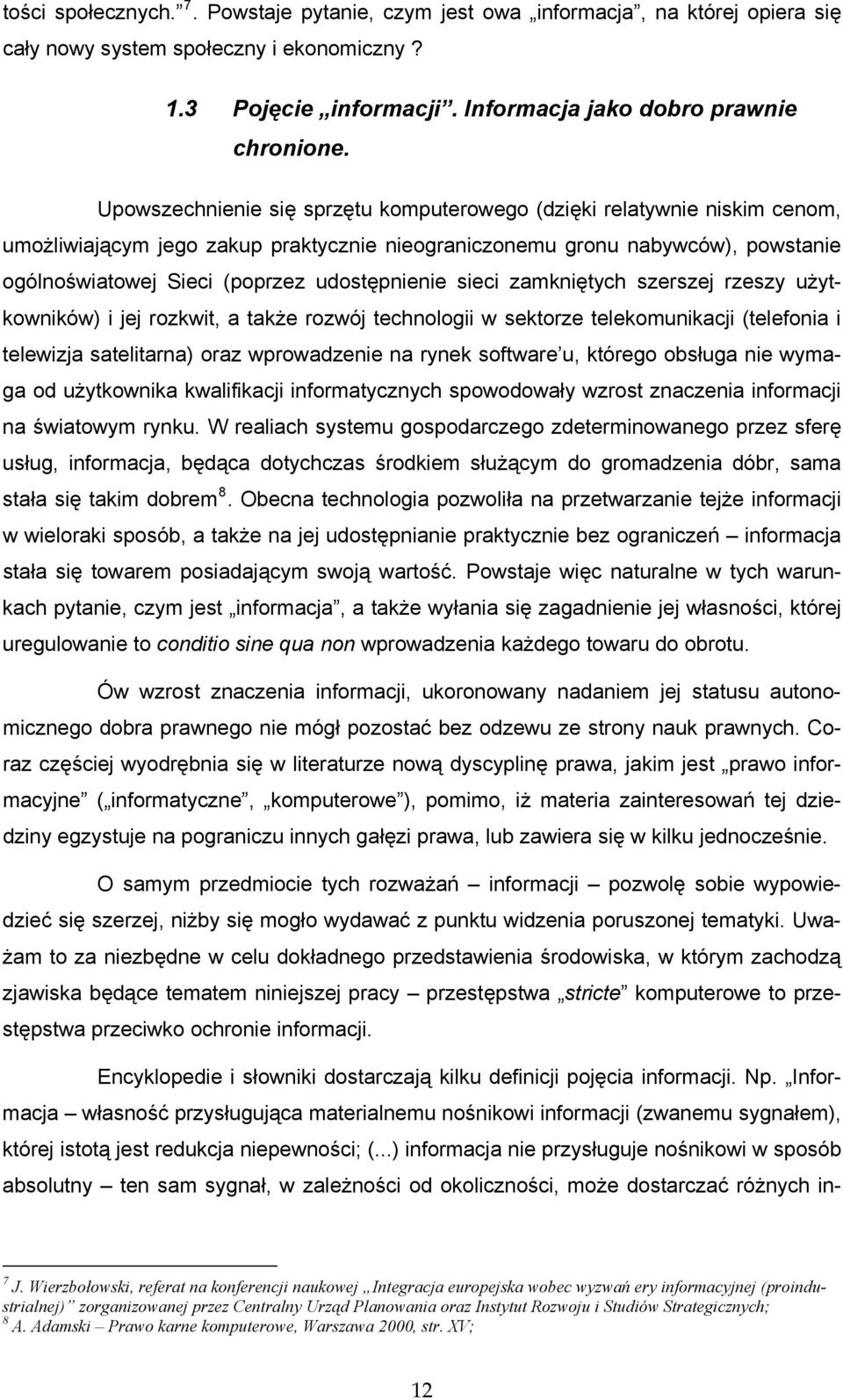 udostępnienie sieci zamkniętych szerszej rzeszy użytkowników) i jej rozkwit, a także rozwój technologii w sektorze telekomunikacji (telefonia i telewizja satelitarna) oraz wprowadzenie na rynek