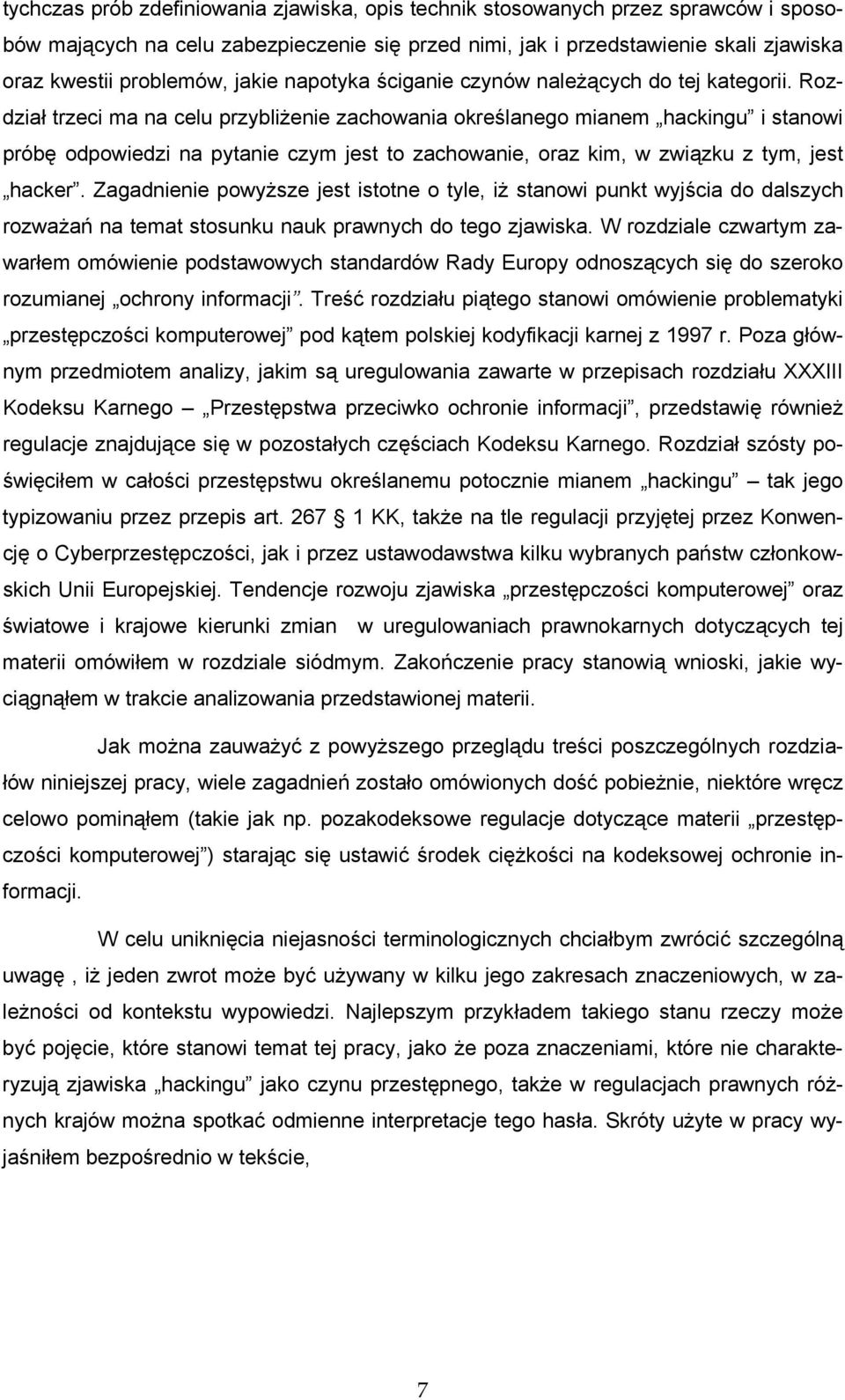 Rozdział trzeci ma na celu przybliżenie zachowania określanego mianem hackingu i stanowi próbę odpowiedzi na pytanie czym jest to zachowanie, oraz kim, w związku z tym, jest hacker.