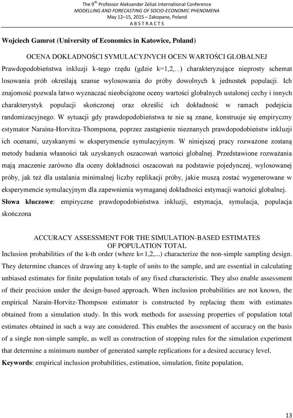 Ich znajomość pozwala łatwo wyznaczać nieobciążone oceny wartości globalnych ustalonej cechy i innych charakterystyk populacji skończonej oraz określić ich dokładność w ramach podejścia