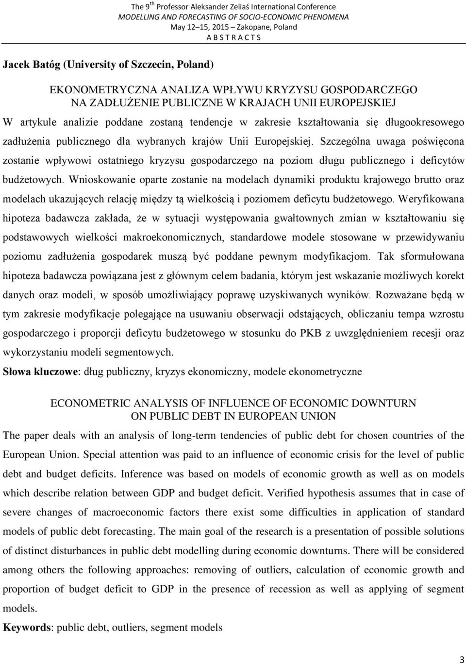 Szczególna uwaga poświęcona zostanie wpływowi ostatniego kryzysu gospodarczego na poziom długu publicznego i deficytów budżetowych.