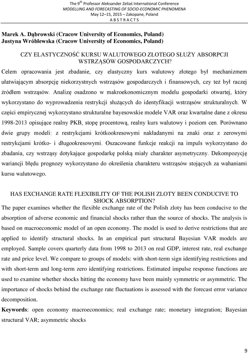 Celem opracowania jest zbadanie, czy elastyczny kurs walutowy złotego był mechanizmem ułatwiającym absorpcję niekorzystnych wstrząsów gospodarczych i finansowych, czy też był raczej źródłem wstrząsów.