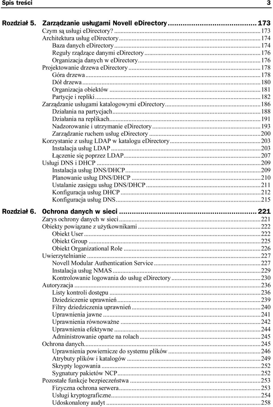 ..n...186 Działania na partycjach...n...188 Działania na replikach...n...191 Nadzorowanie i utrzymanie edirectory...n...193 Zarządzanie ruchem usług edirectory...n...200 Korzystanie z usług LDAP w katalogu edirectory.