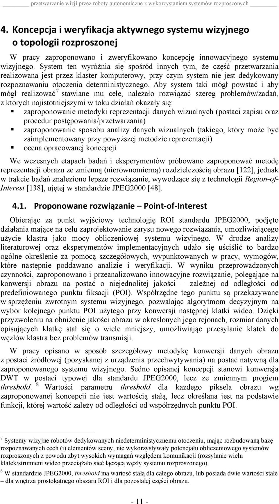 System ten wyróżnia się spośród innych tym, że część przetwarzania realizowana jest przez klaster komputerowy, przy czym system nie jest dedykowany rozpoznawaniu otoczenia deterministycznego.