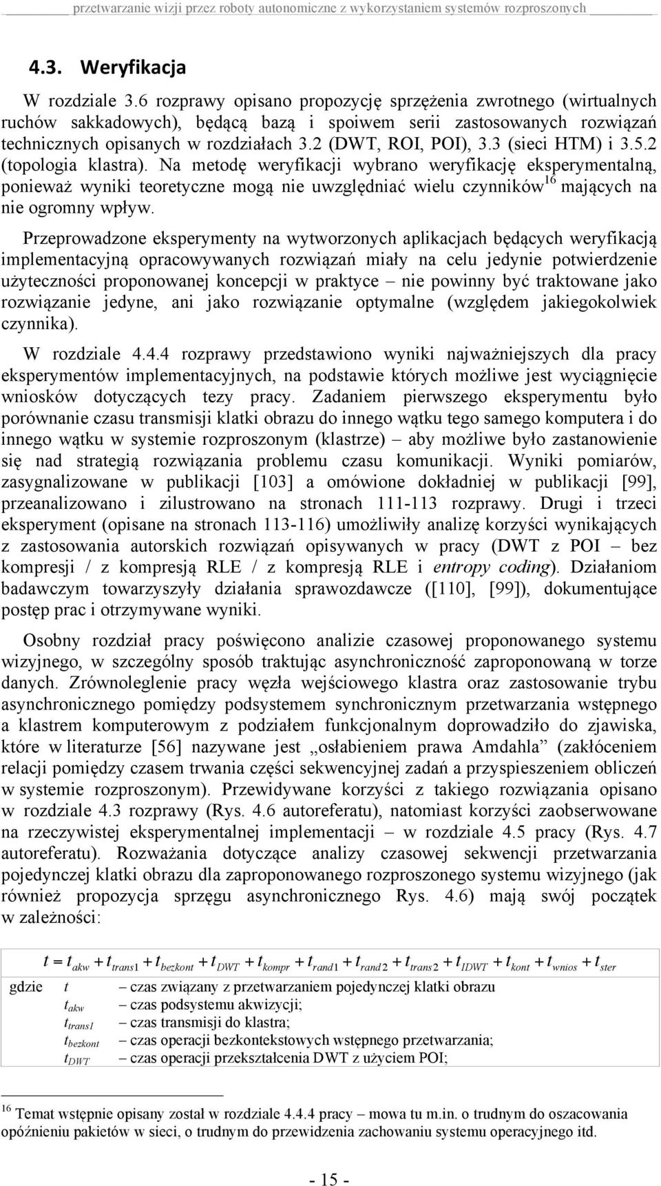 3 (sieci HTM) i 3.5.2 (topologia klastra). Na metodę weryfikacji wybrano weryfikację eksperymentalną, ponieważ wyniki teoretyczne mogą nie uwzględniać wielu czynników 16 mających na nie ogromny wpływ.