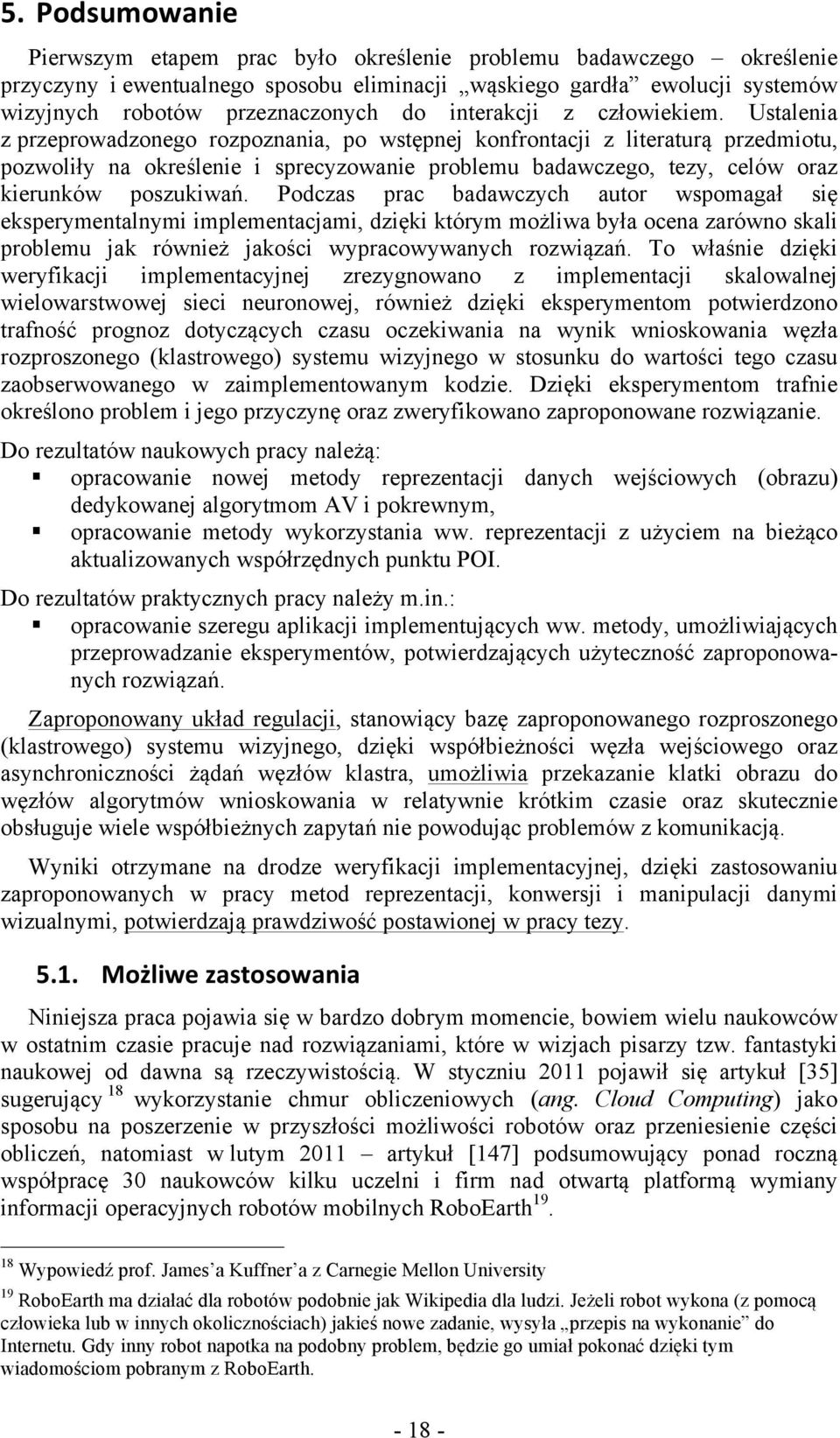 Ustalenia z przeprowadzonego rozpoznania, po wstępnej konfrontacji z literaturą przedmiotu, pozwoliły na określenie i sprecyzowanie problemu badawczego, tezy, celów oraz kierunków poszukiwań.