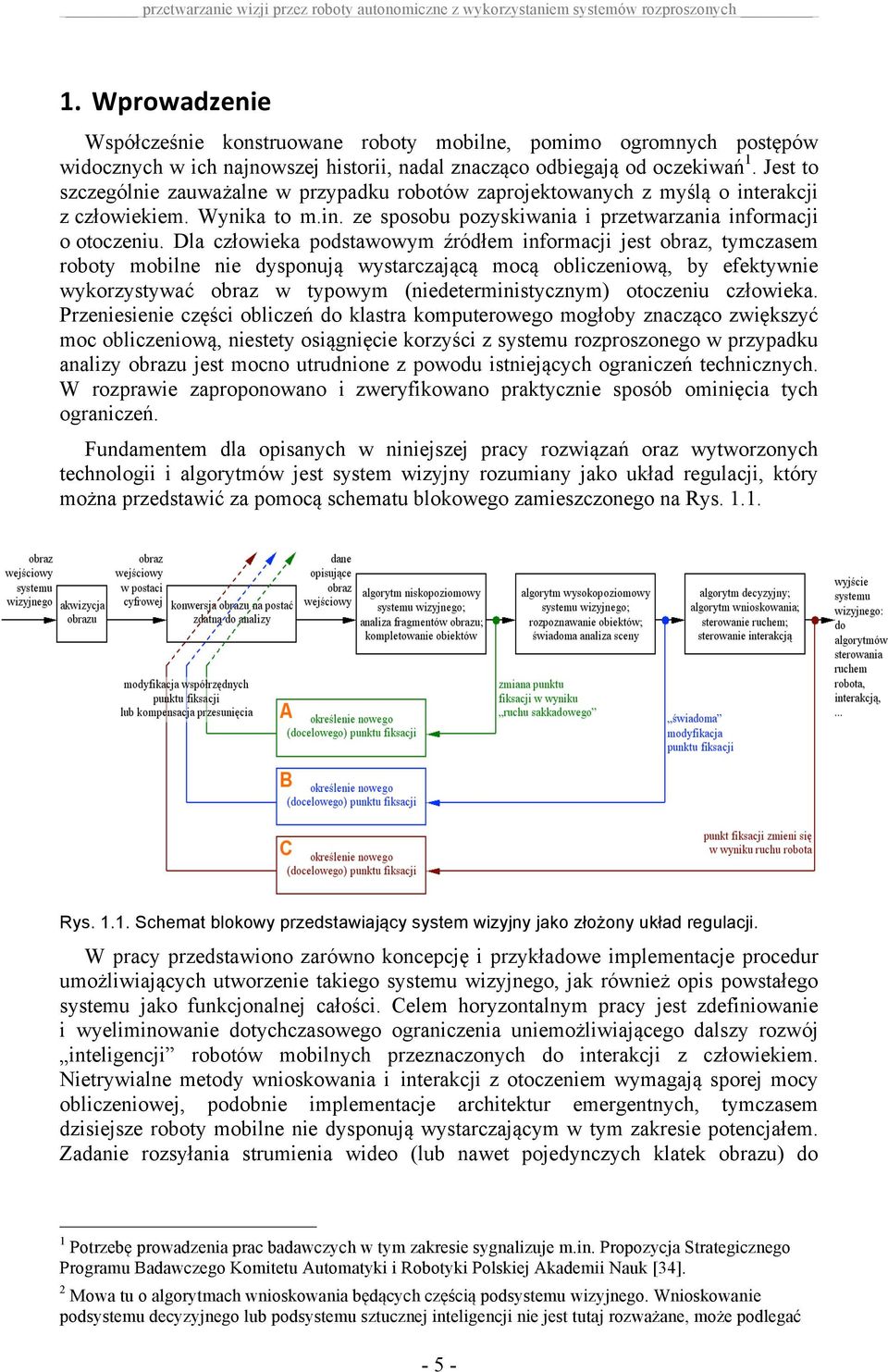 Jest to szczególnie zauważalne w przypadku robotów zaprojektowanych z myślą o interakcji z człowiekiem. Wynika to m.in. ze sposobu pozyskiwania i przetwarzania informacji o otoczeniu.