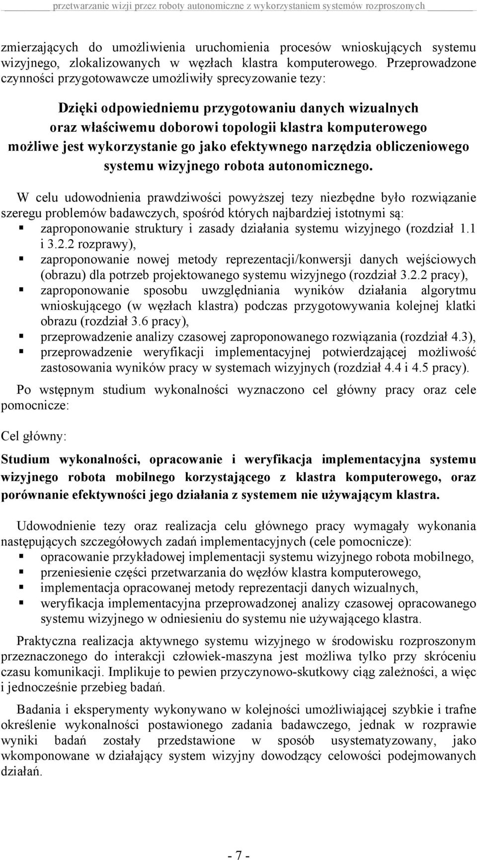 Przeprowadzone czynności przygotowawcze umożliwiły sprecyzowanie tezy: Dzięki odpowiedniemu przygotowaniu danych wizualnych oraz właściwemu doborowi topologii klastra komputerowego możliwe jest