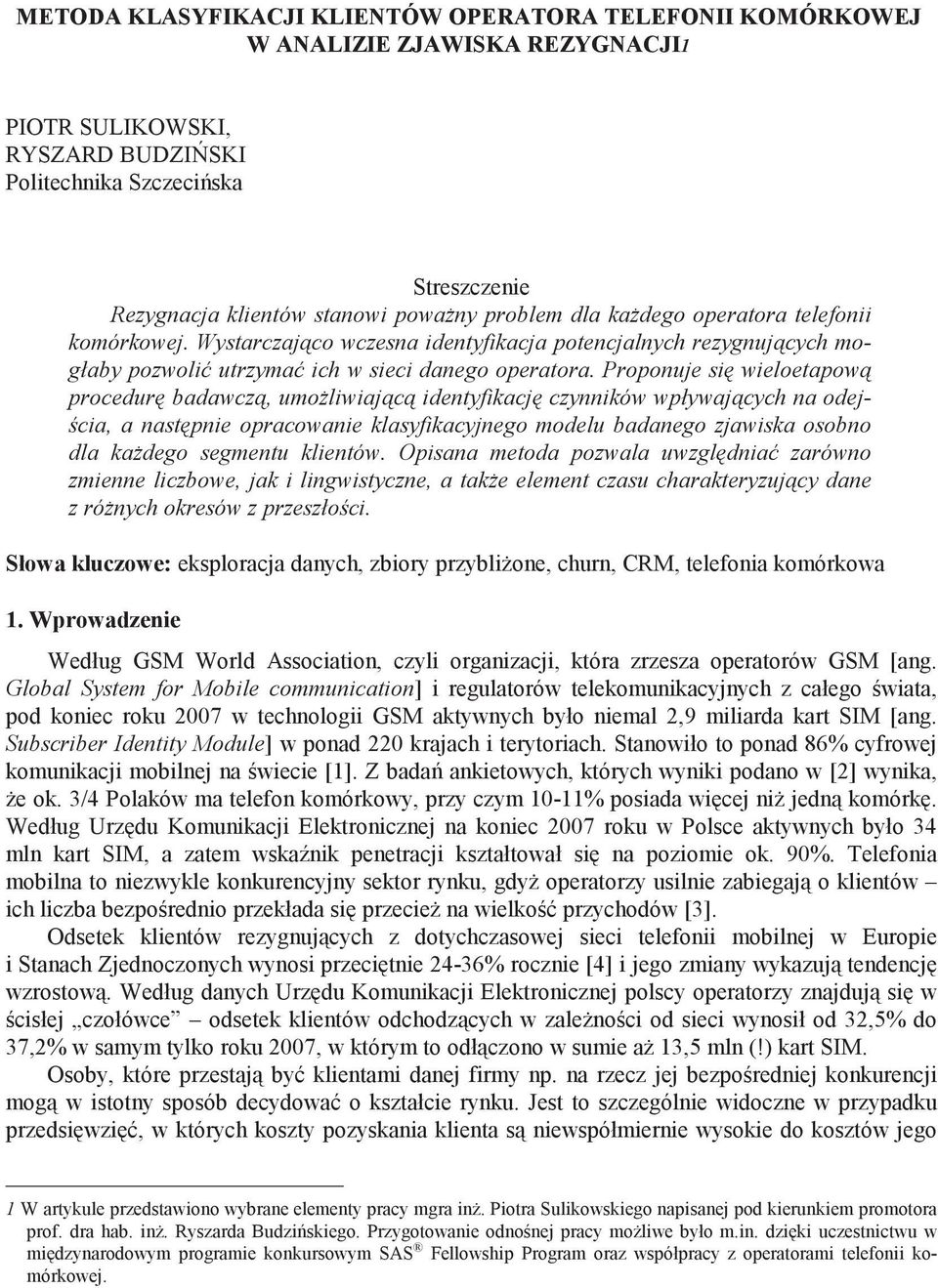 Proponuje si wieloetapow procedur badawcz, umo liwiaj c identyfikacj czynników wpływaj cych na odej- cia, a nast pnie opracowanie klasyfikacyjnego modelu badanego zjawiska osobno dla ka dego segmentu