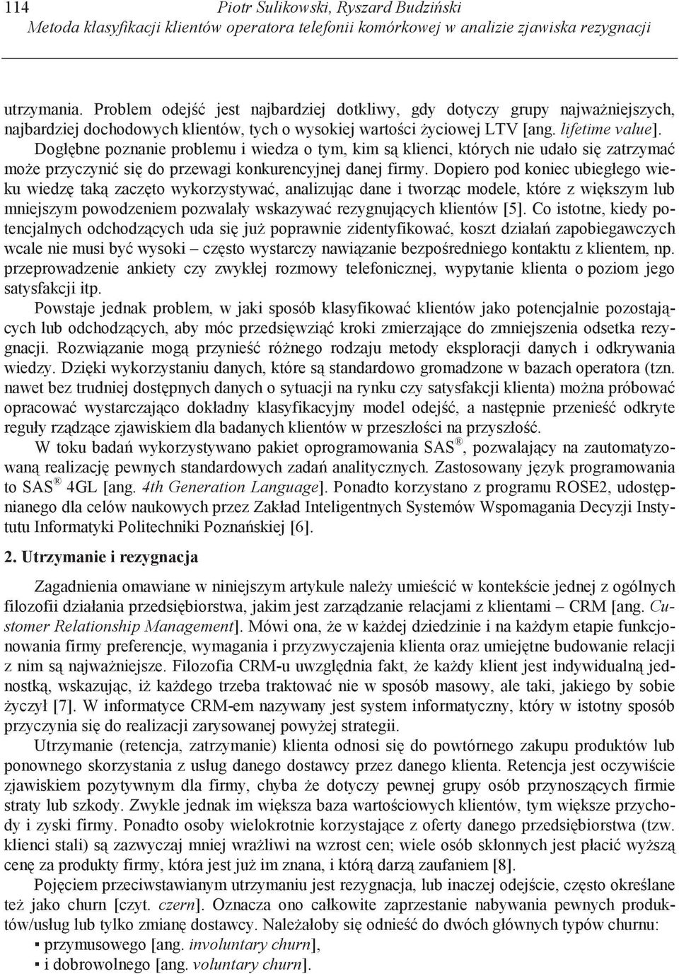 Dogł bne poznanie problemu i wiedza o tym, kim s klienci, których nie udało si zatrzyma mo e przyczyni si do przewagi konkurencyjnej danej firmy.