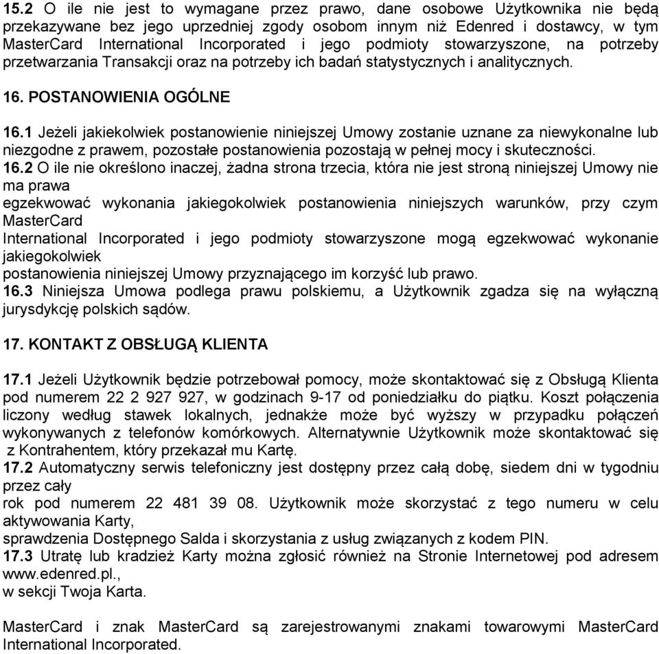 1 Jeżeli jakiekolwiek postanowienie niniejszej Umowy zostanie uznane za niewykonalne lub niezgodne z prawem, pozostałe postanowienia pozostają w pełnej mocy i skuteczności. 16.