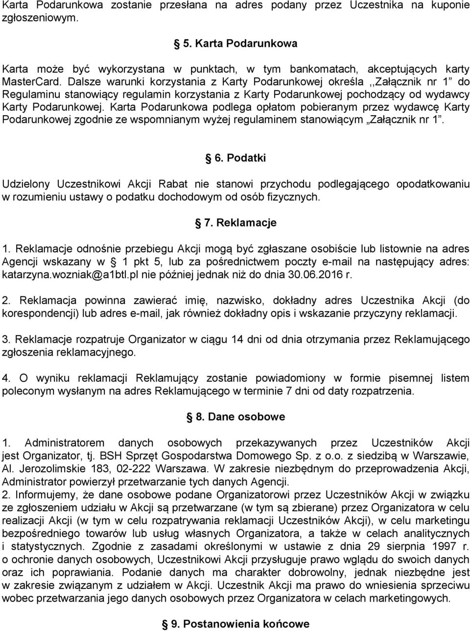 Dalsze warunki korzystania z Karty Podarunkowej określa,,załącznik nr 1 do Regulaminu stanowiący regulamin korzystania z Karty Podarunkowej pochodzący od wydawcy Karty Podarunkowej.