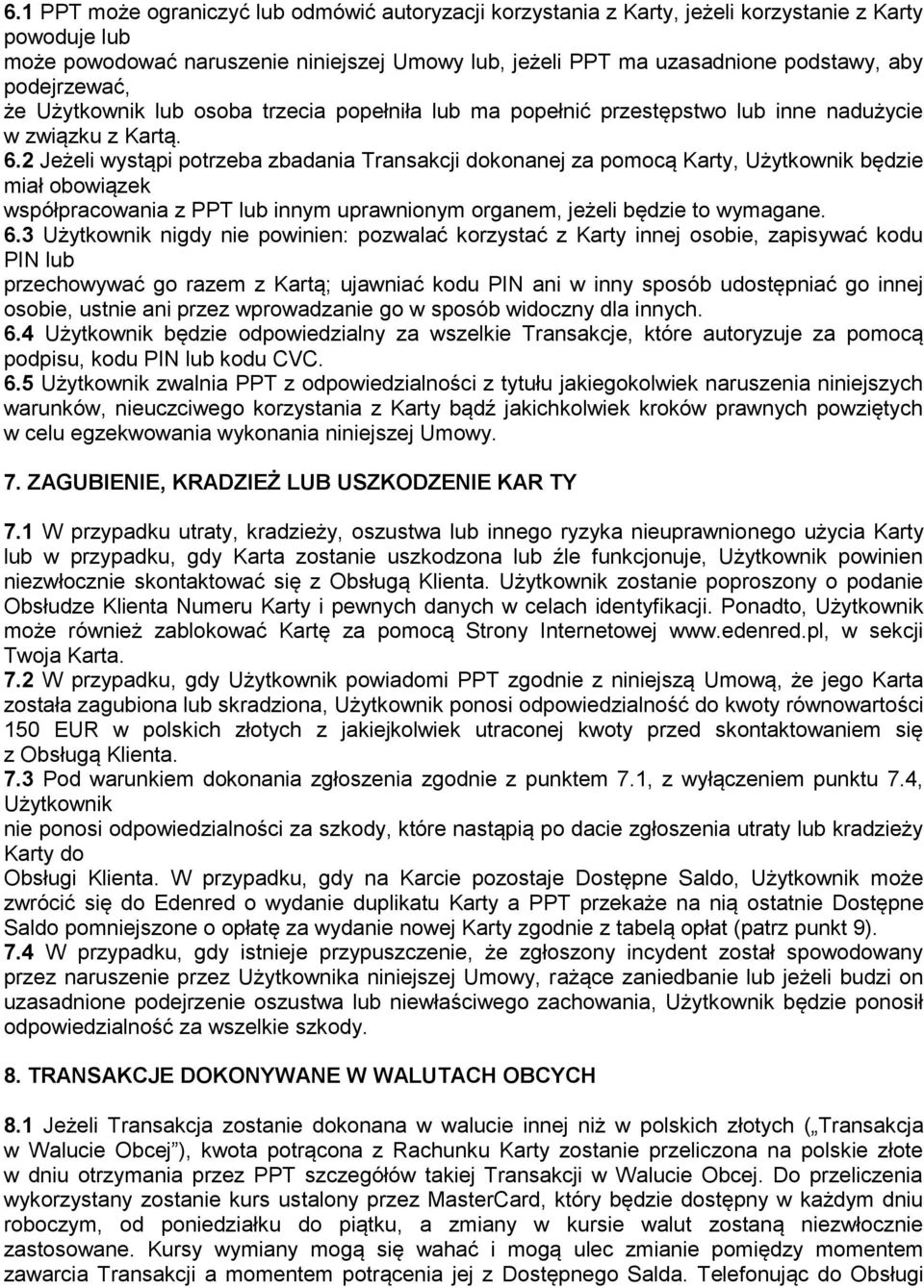 2 Jeżeli wystąpi potrzeba zbadania Transakcji dokonanej za pomocą Karty, Użytkownik będzie miał obowiązek współpracowania z PPT lub innym uprawnionym organem, jeżeli będzie to wymagane. 6.